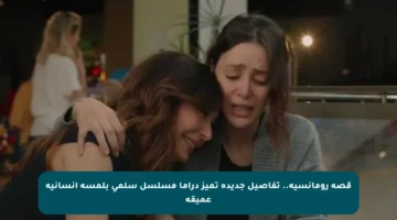 قصة رومانسية.. تفاصيل جديدة تميز دراما مسلسل سلمى بلمسة إنسانية عميقة